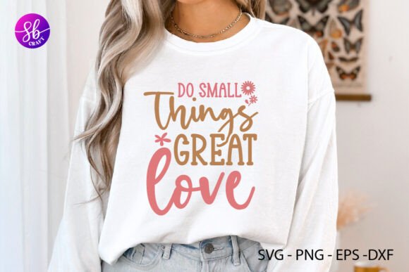 Do Small Things Great Love Shirt Svg: A Crafts and Graphics Gem