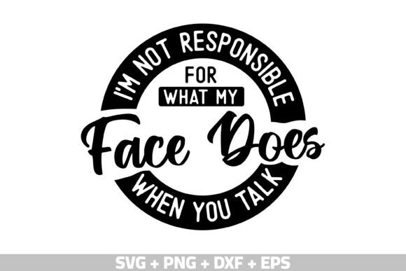Review: I m Not Responsible for What My Face SVG Graphics for Crafts